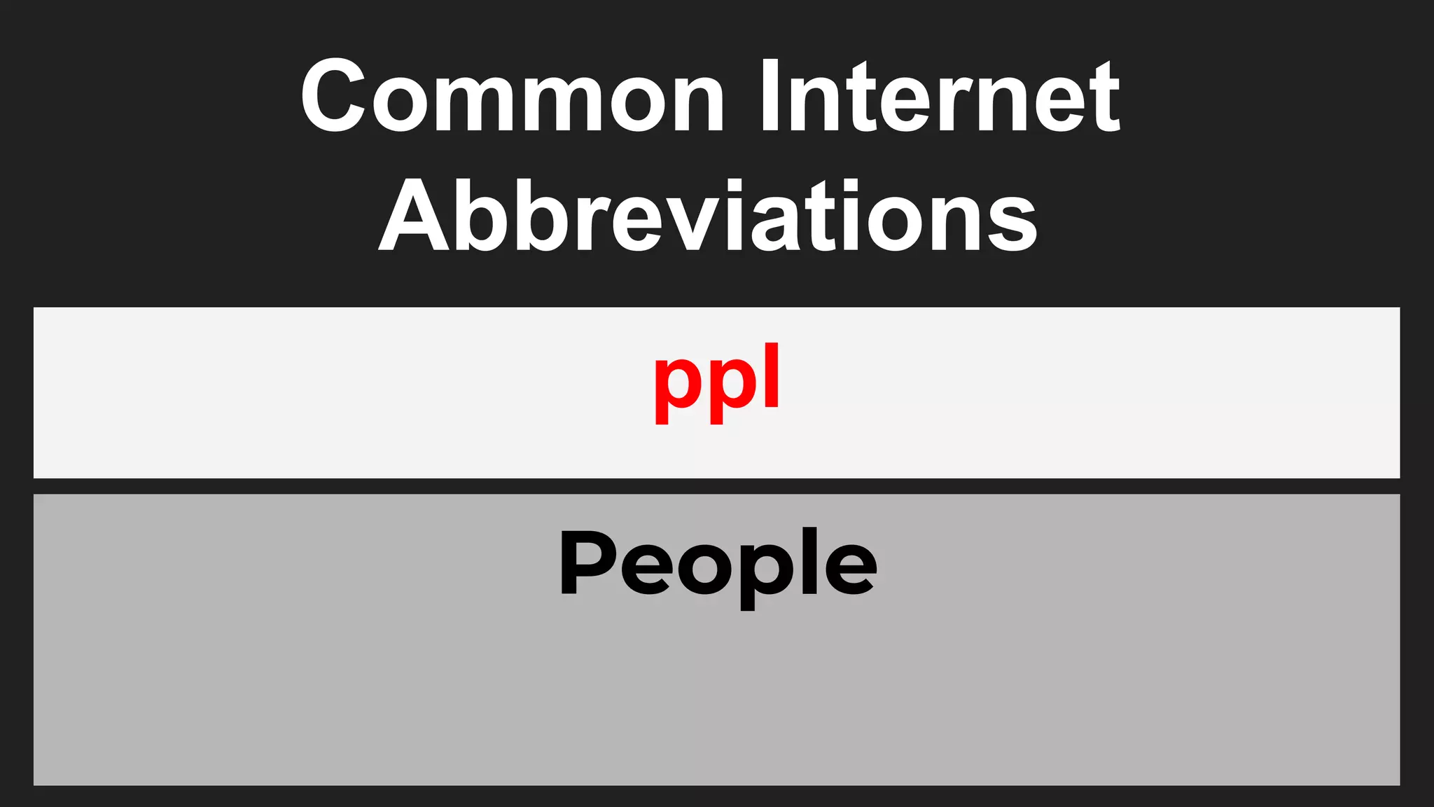 Common Internet
Abbreviations
ppl
People
 