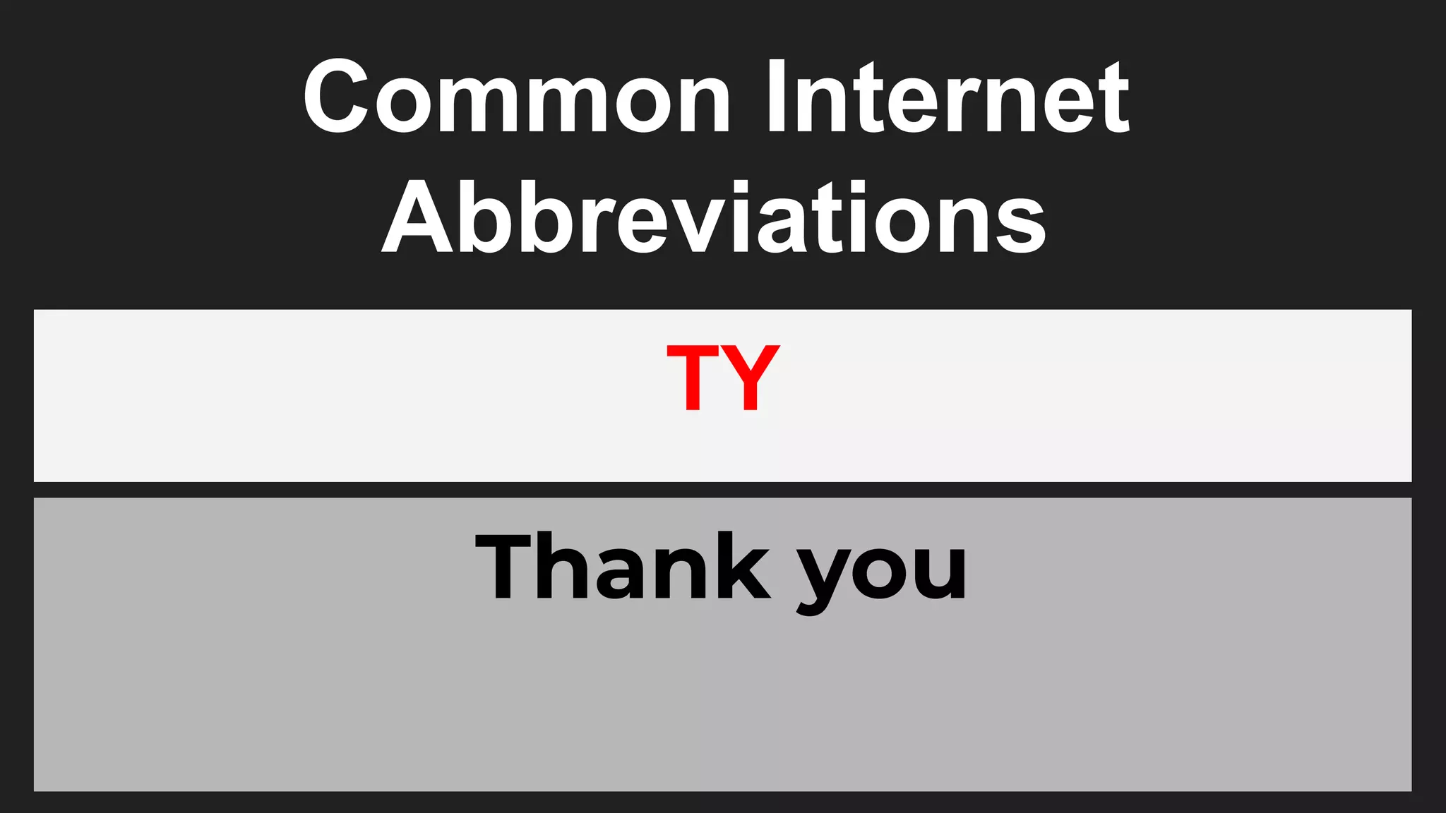 Common Internet
Abbreviations
TY
Thank you
 