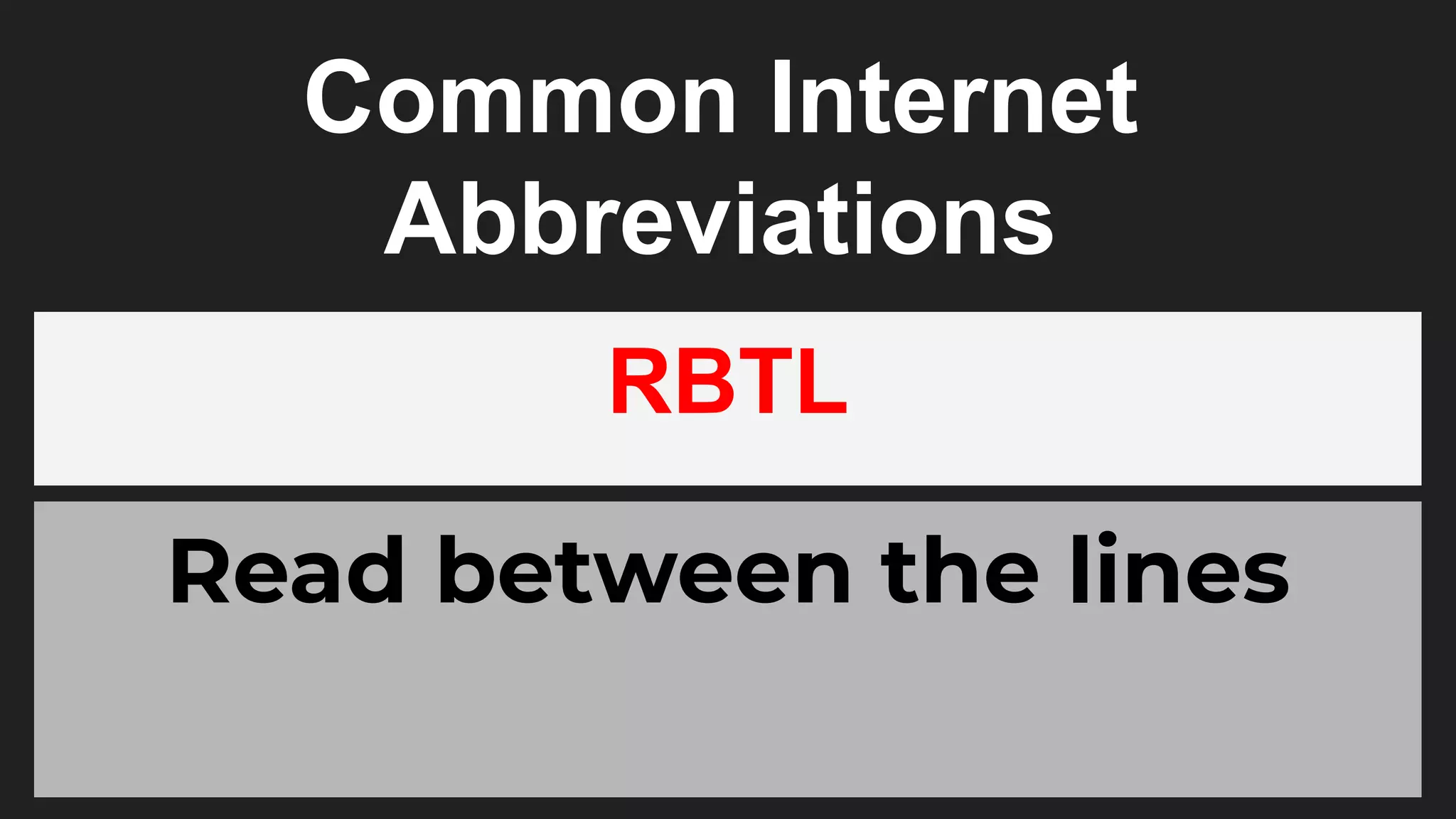 Common Internet
Abbreviations
RBTL
Read between the lines
 