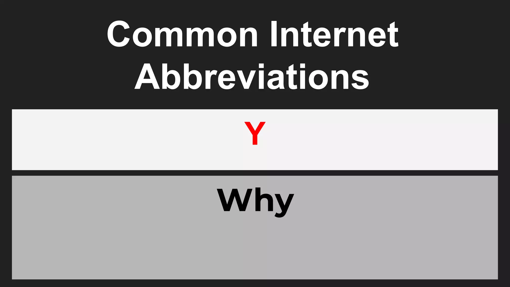 Common Internet
Abbreviations
Y
Why
 