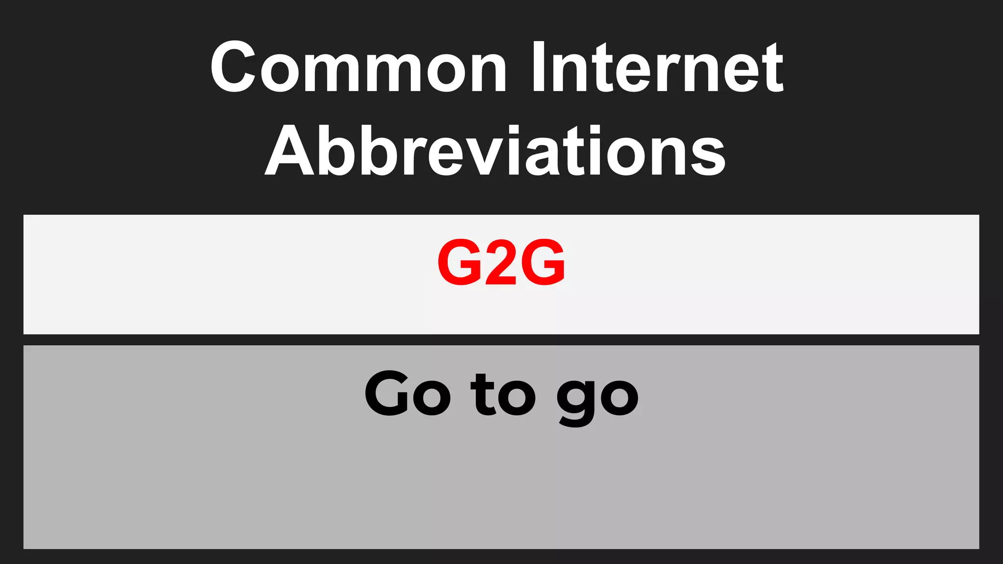 Common Internet
Abbreviations
G2G
Go to go
 