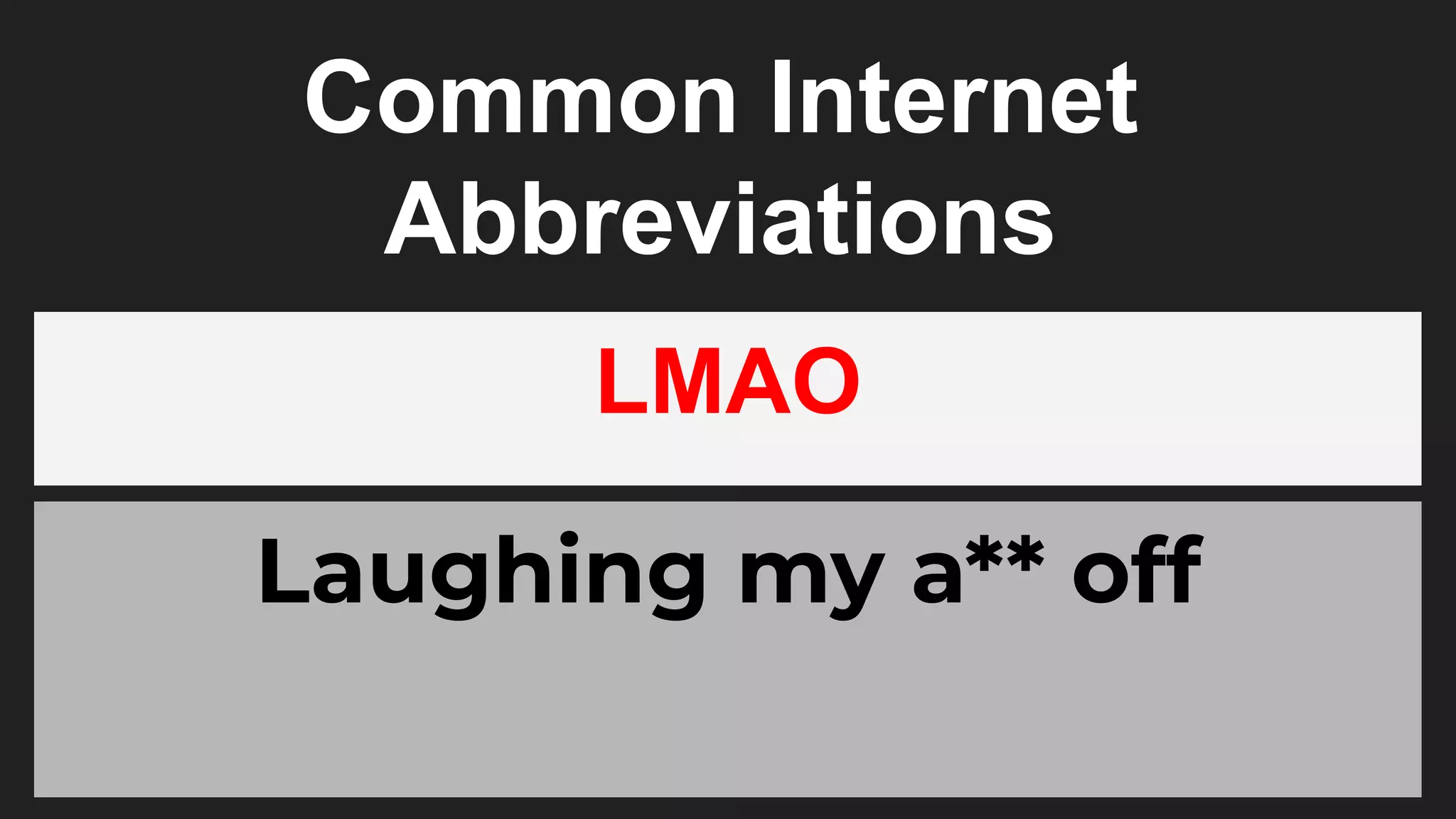 Common Internet
Abbreviations
LMAO
Laughing my a** off
 