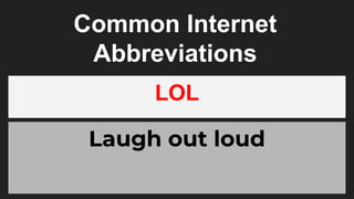 Common Internet
Abbreviations
LOL
Laugh out loud
 