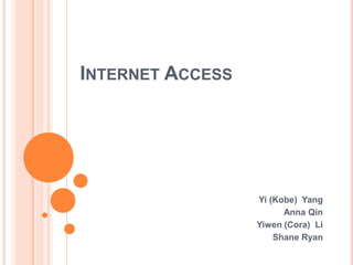Internet Access Yi (Kobe)  Yang Anna Qin Yiwen (Cora)  Li Shane Ryan 