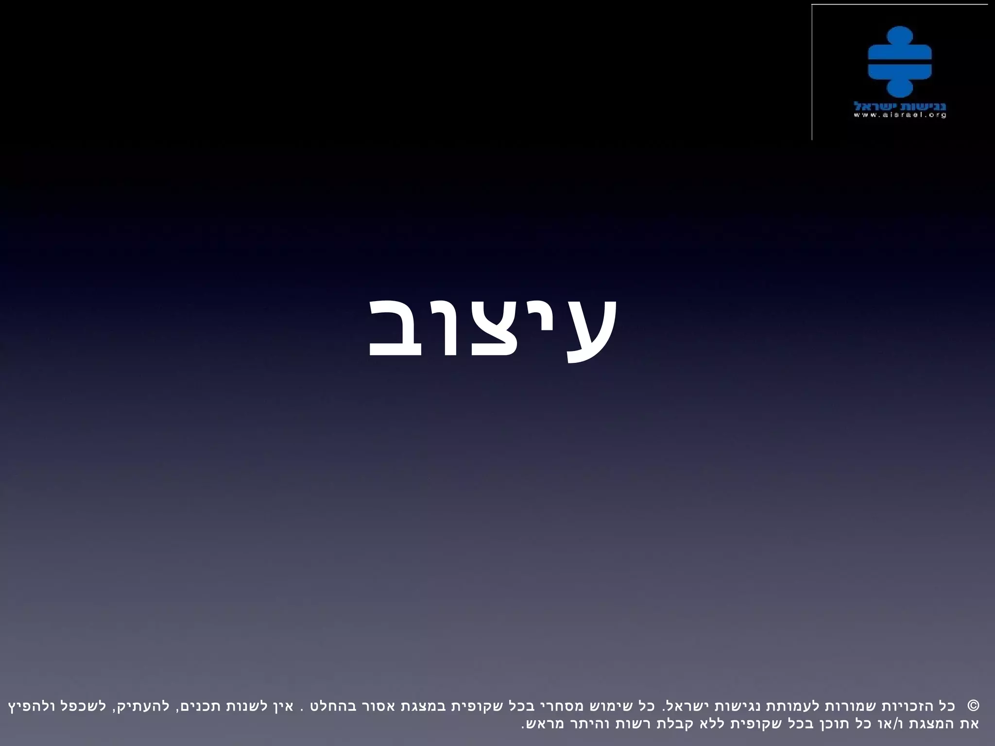 ‫עיצוב‬
, , . . ©‫ולהפיץ‬ ‫לשכפל‬ ‫להעתיק‬ ‫תכנים‬ ‫לשנות‬ ‫אין‬ ‫בהחלט‬ ‫אסור‬ ‫במצגת‬ ‫שקופית‬ ‫בכל‬ ‫מסחרי‬ ‫שימוש‬ ‫כל‬ ‫ישראל‬ ‫נגישות‬ ‫לעמותת‬ ‫שמורות‬ ‫הזכויות‬ ‫כל‬  
. /‫מראש‬ ‫והיתר‬ ‫רשות‬ ‫קבלת‬ ‫ללא‬ ‫שקופית‬ ‫בכל‬ ‫תוכן‬ ‫כל‬ ‫או‬ ‫ו‬ ‫המצגת‬ ‫את‬
 
