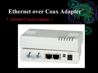 Ethernet over Coax Adapter
• Ethernet Coaxial Adapter :-
 