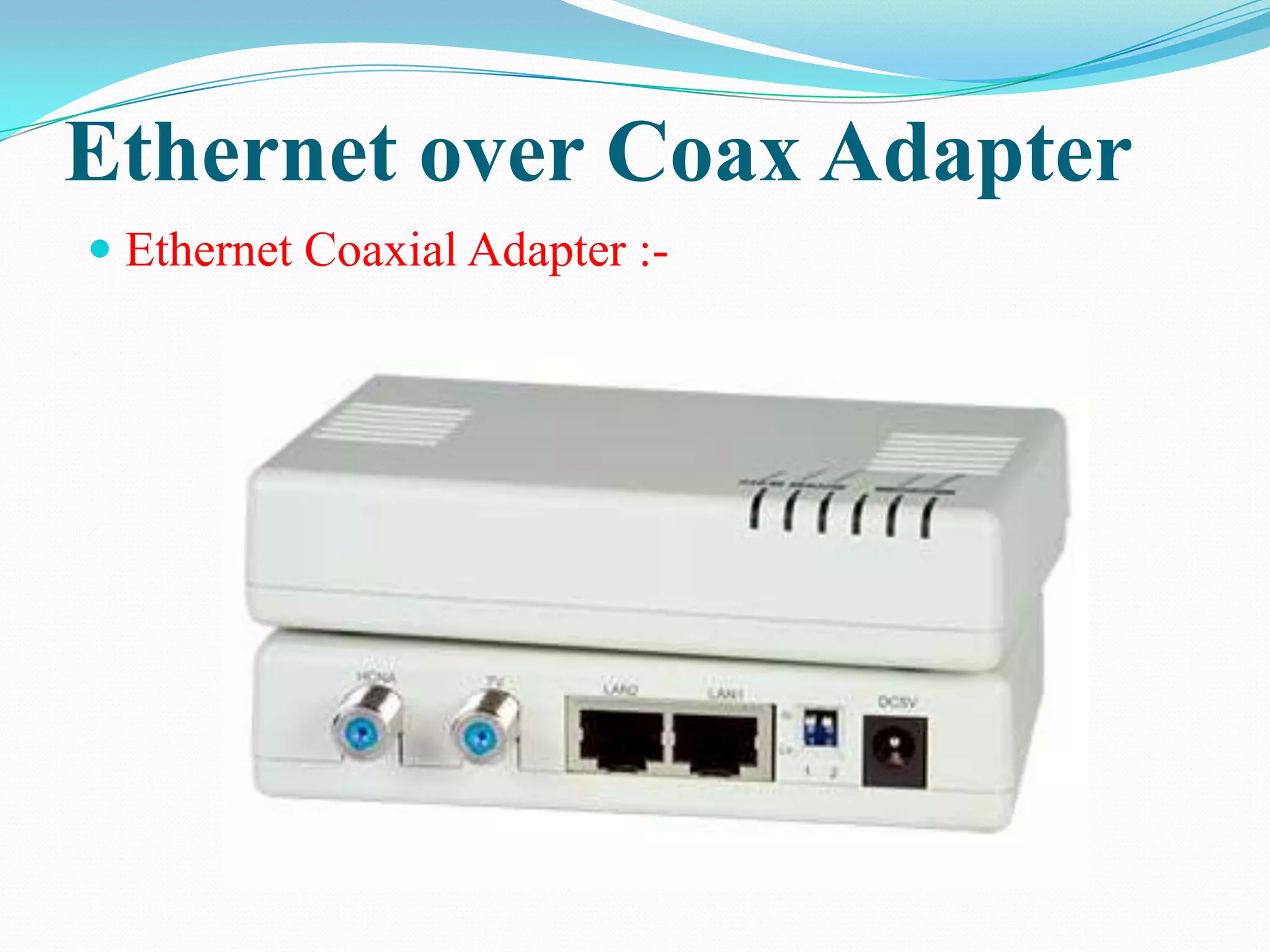 Ethernet over Coax Adapter
 Ethernet Coaxial Adapter :-
 
