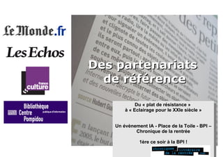 Des partenariats  de référence   Du « plat de résistance »  à « Eclairage pour le XXIe siècle » Un évènement IA - Place de la Toile - BPI – Chronique de la rentrée 1ère ce soir à la BPI ! 