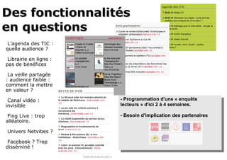 Des fonctionnalités  en questions - Programmation d'une « enquête lecteurs » d'ici 2 à 4 semaines. - Besoin d'implication des partenaires L’agenda des TIC : quelle audience ? 