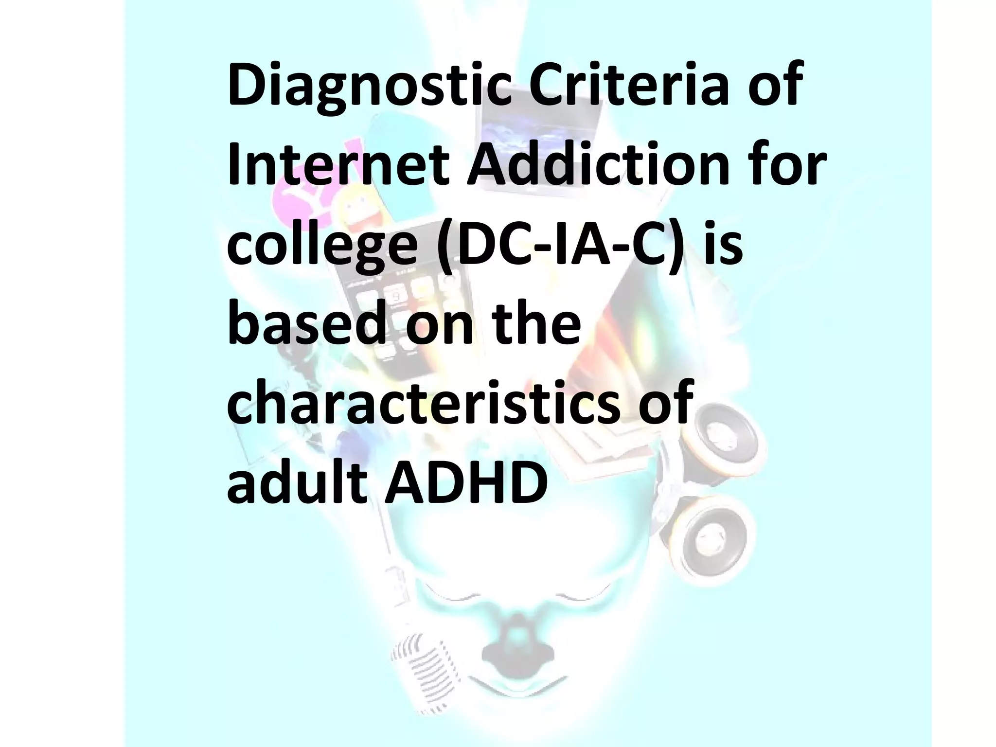 Diagnostic Criteria of Internet Addiction for college (DC-IA-C) is based on the characteristics of adult ADHD 