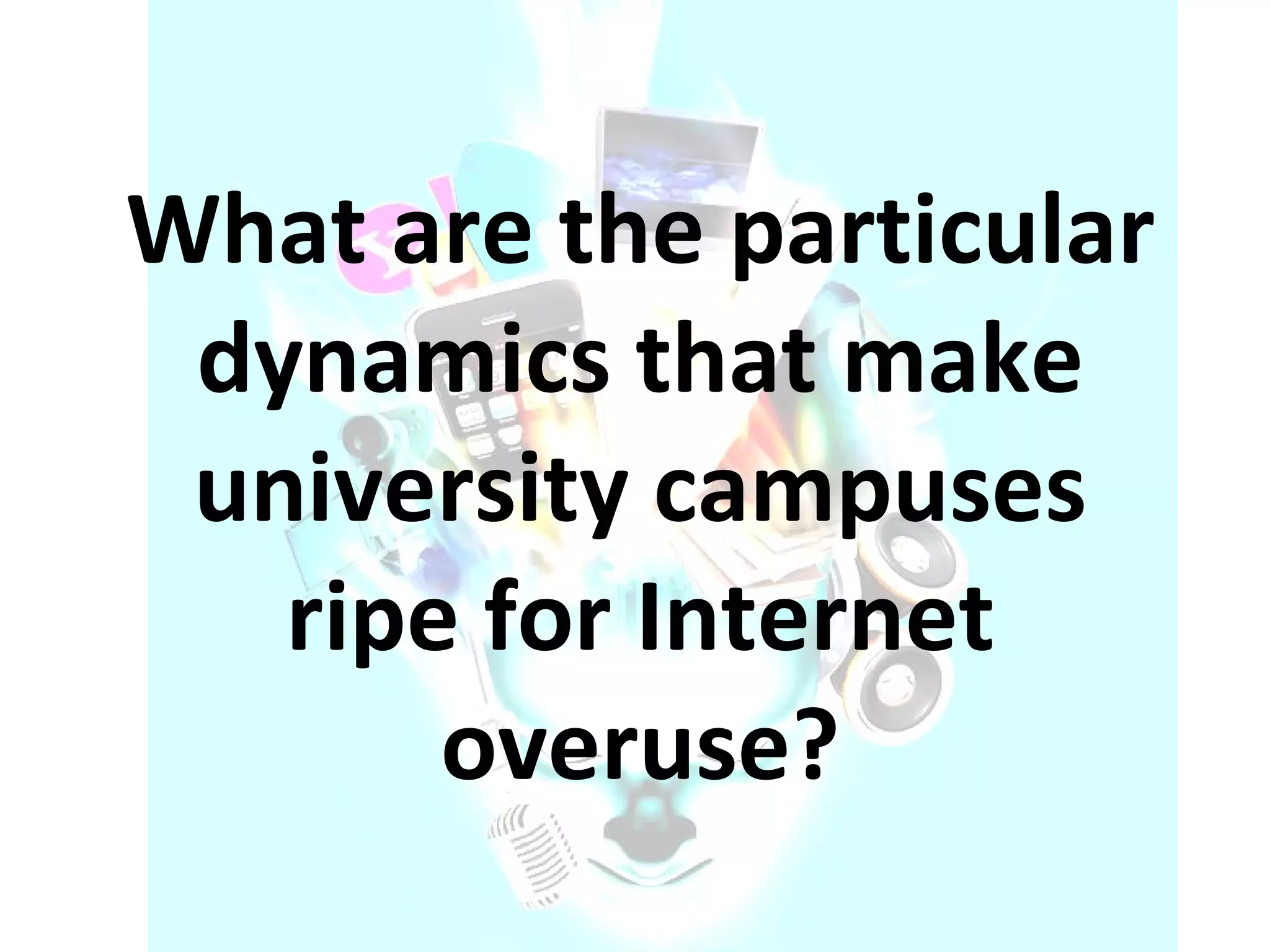 What are the particular dynamics that make university campuses ripe for Internet overuse? 
