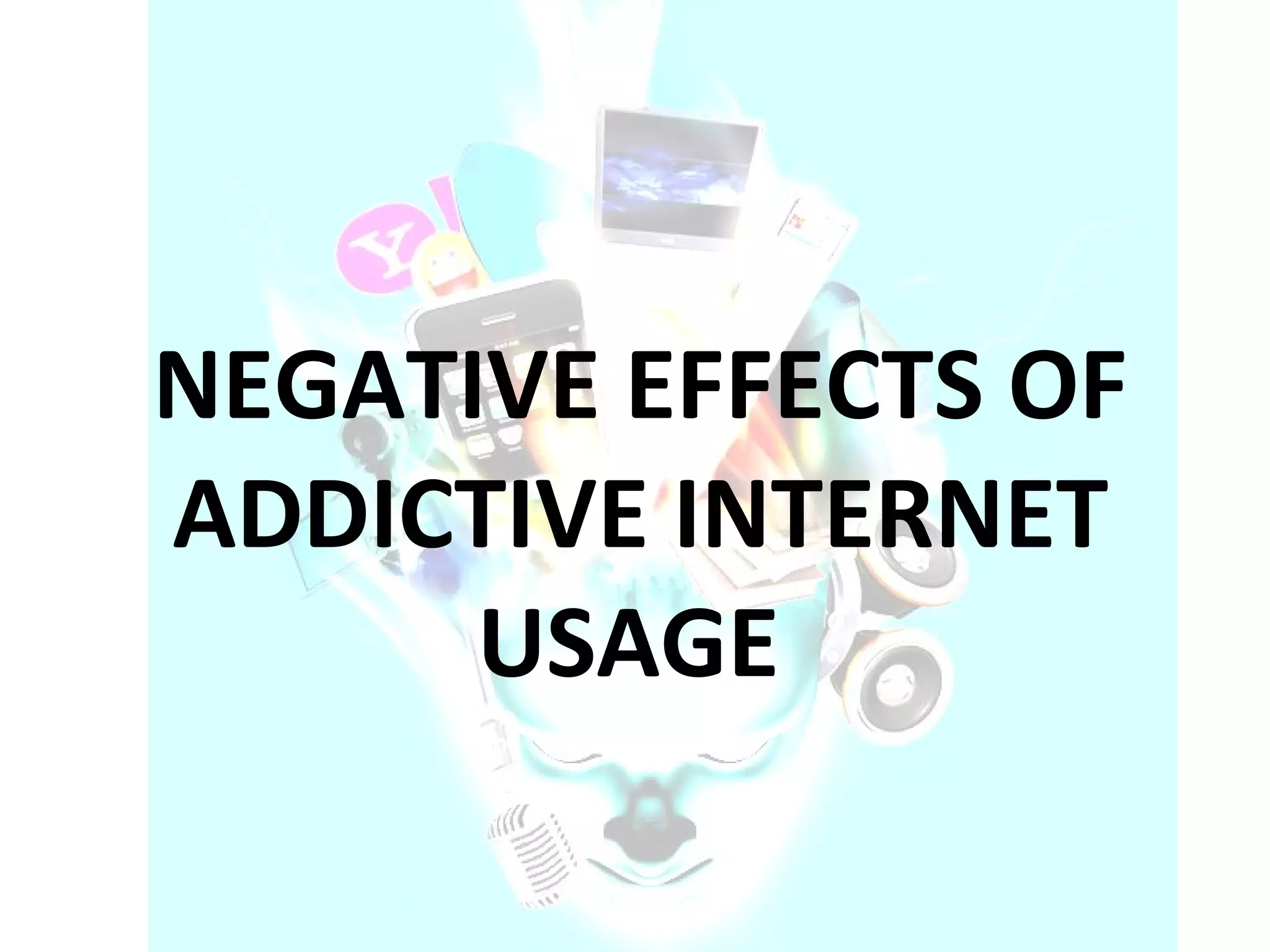 NEGATIVE EFFECTS OF ADDICTIVE INTERNET USAGE  