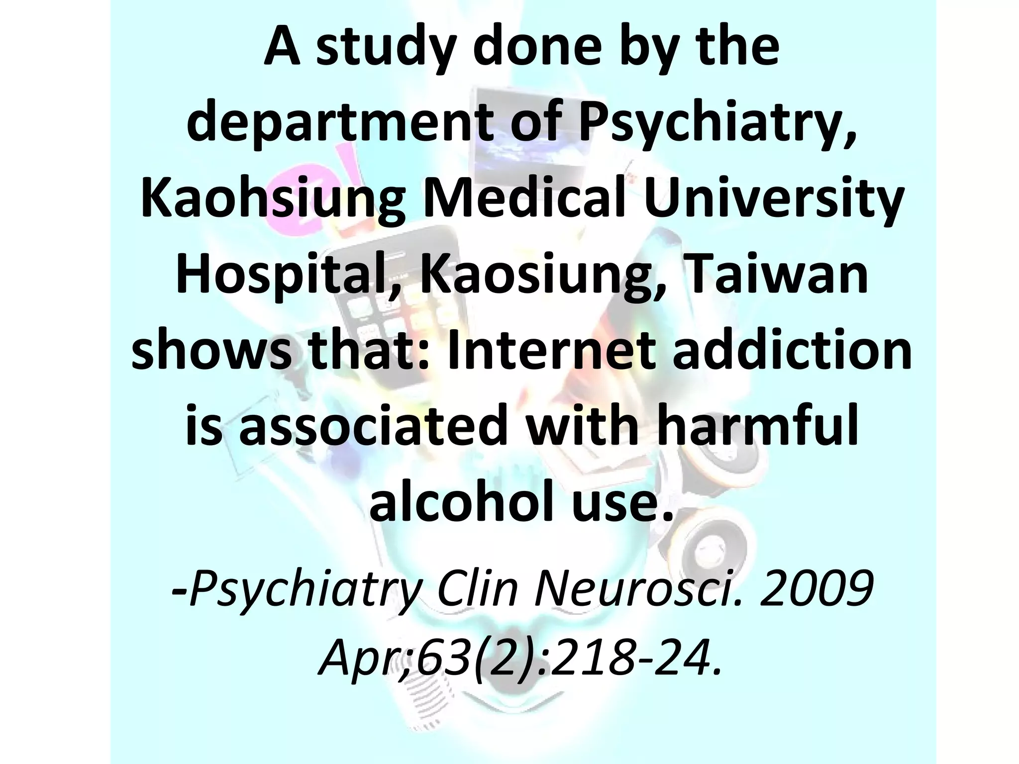 A study done by the department of Psychiatry, Kaohsiung Medical University Hospital, Kaosiung, Taiwan shows that:   Internet addiction is associated with harmful alcohol use. - Psychiatry Clin Neurosci. 2009 Apr;63(2):218-24. 