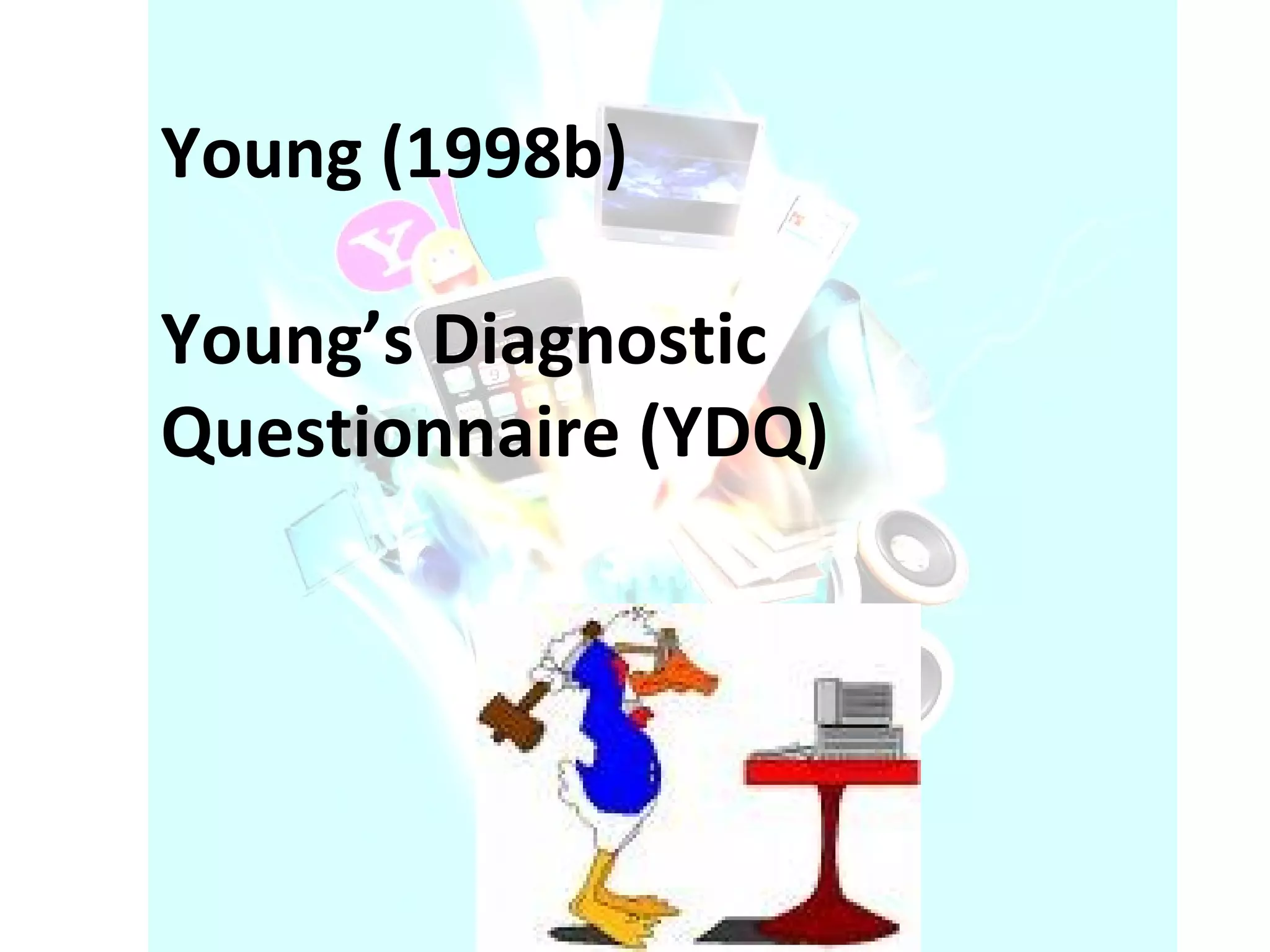 Young (1998b)  Young’s Diagnostic Questionnaire (YDQ) 