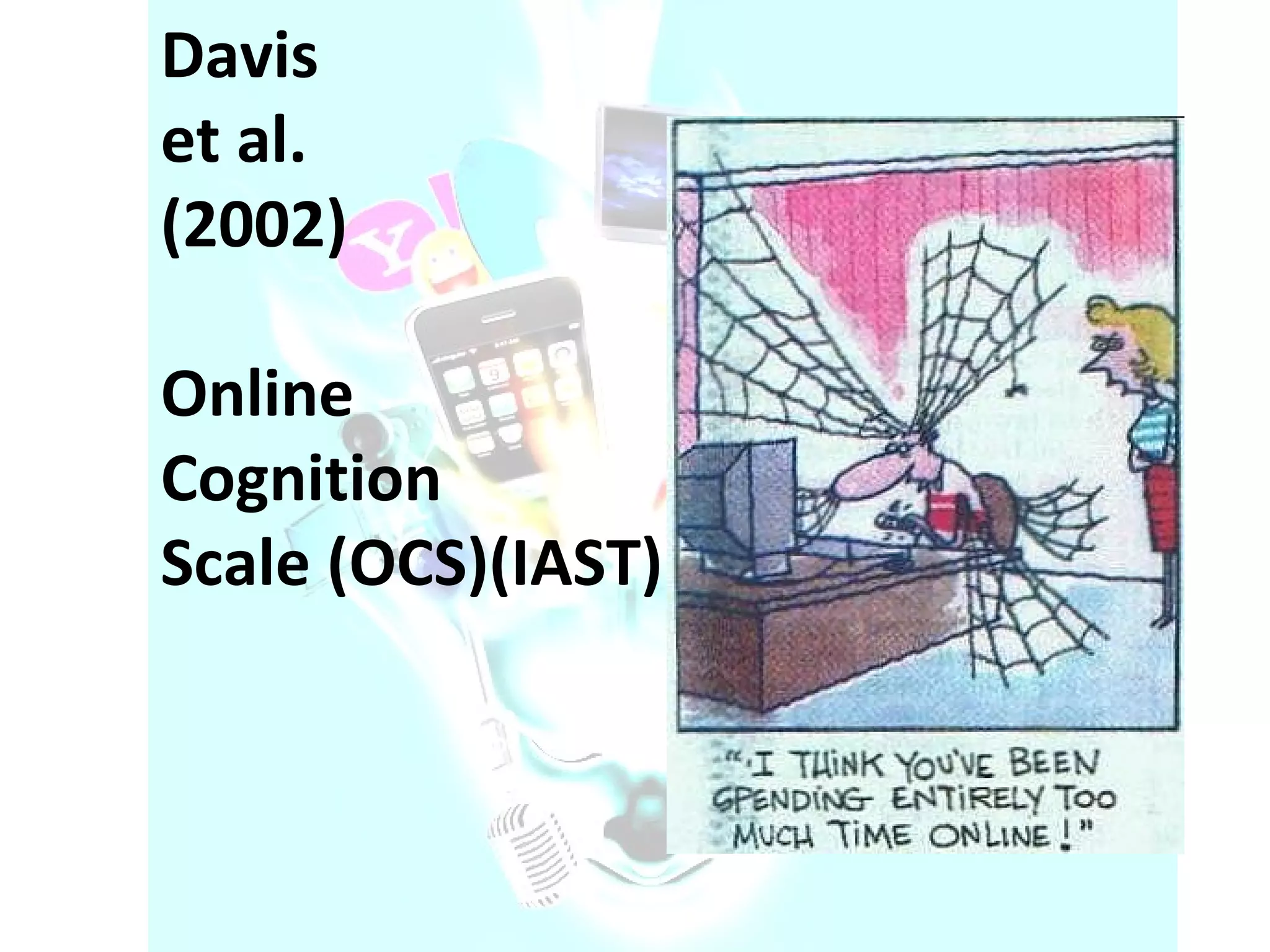 Davis et al. (2002) Online Cognition Scale (OCS)(IAST) 