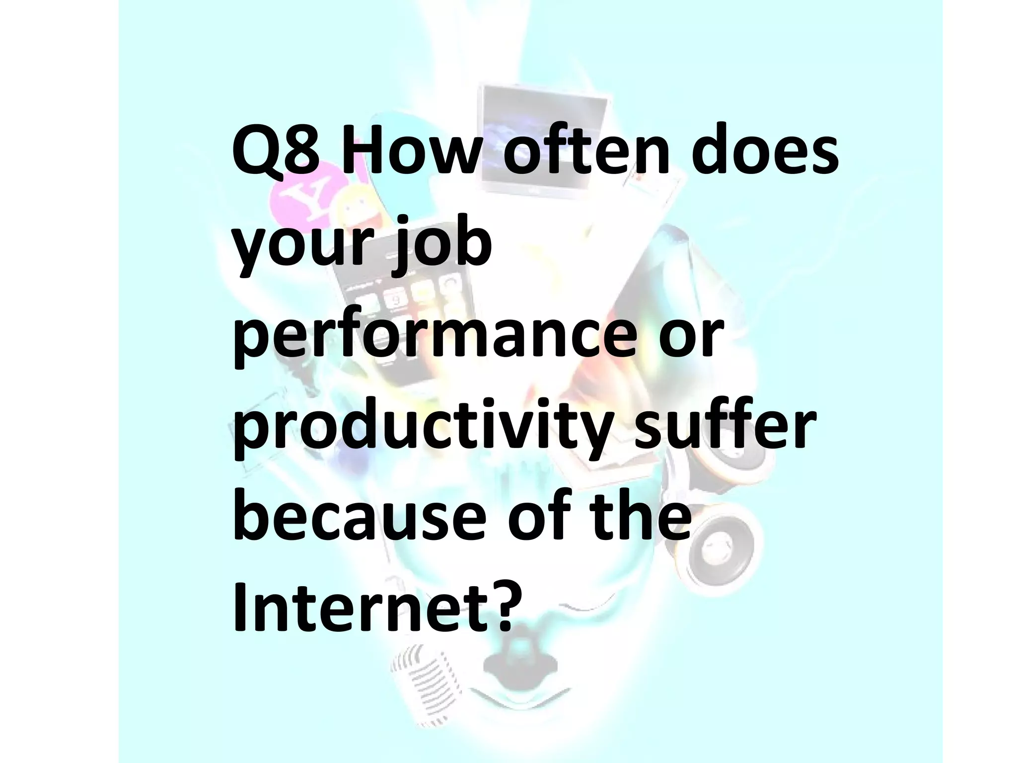 Q8 How often does your job performance or productivity suffer because of the Internet? 
