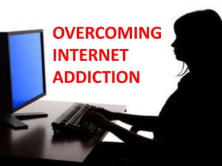 OVERCOMING
INTERNET
ADDICTION
 