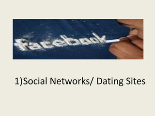1)Social Networks/ Dating Sites
 