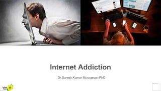 Internet Addiction
Dr.Suresh Kumar Murugesan PhD
Yellow
Pond
 