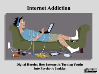 Internet Addiction
Digital Heroin: How Internet is Turning Youths
into Psychotic Junkies
 