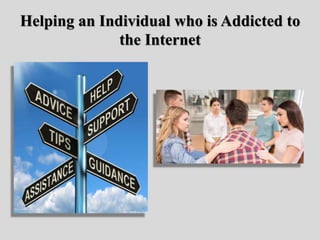 Helping an Individual who is Addicted to
the Internet
 