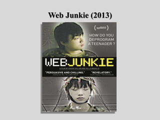 Web Junkie (2013)
 