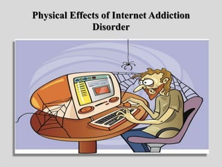 Physical Effects of Internet Addiction
Disorder
 