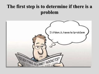 The first step is to determine if there is a
problem
 