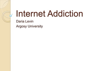 Internet Addiction Daria Levin Argosy University 