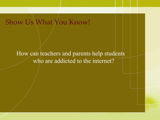 Resources for Parents<br /> http://www.netaddiction.com/resources/parents_test.htm<br />   This is the parent-child intern...
