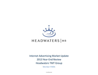 Confidential
Internet Advertising Market Update
2013 Year-End Review
Headwaters TMT Group
Member FINRA
 
