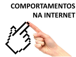 COMPORTAMENTOS
NA INTERNET
 