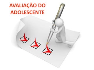 AVALIAÇÃO DO
ADOLESCENTE
 