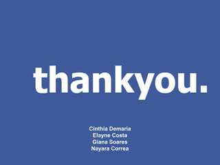 Cínthia Demaria
Elayne Costa
Giana Soares
Nayara Correa
 