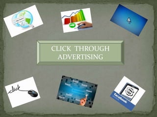 CLICK THROUGH
  ADVERTISING
 