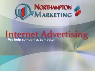 Internet Advertising 
We help companies compete 
 