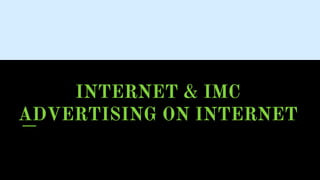 INTERNET & IMC
ADVERTISING ON INTERNET
 
