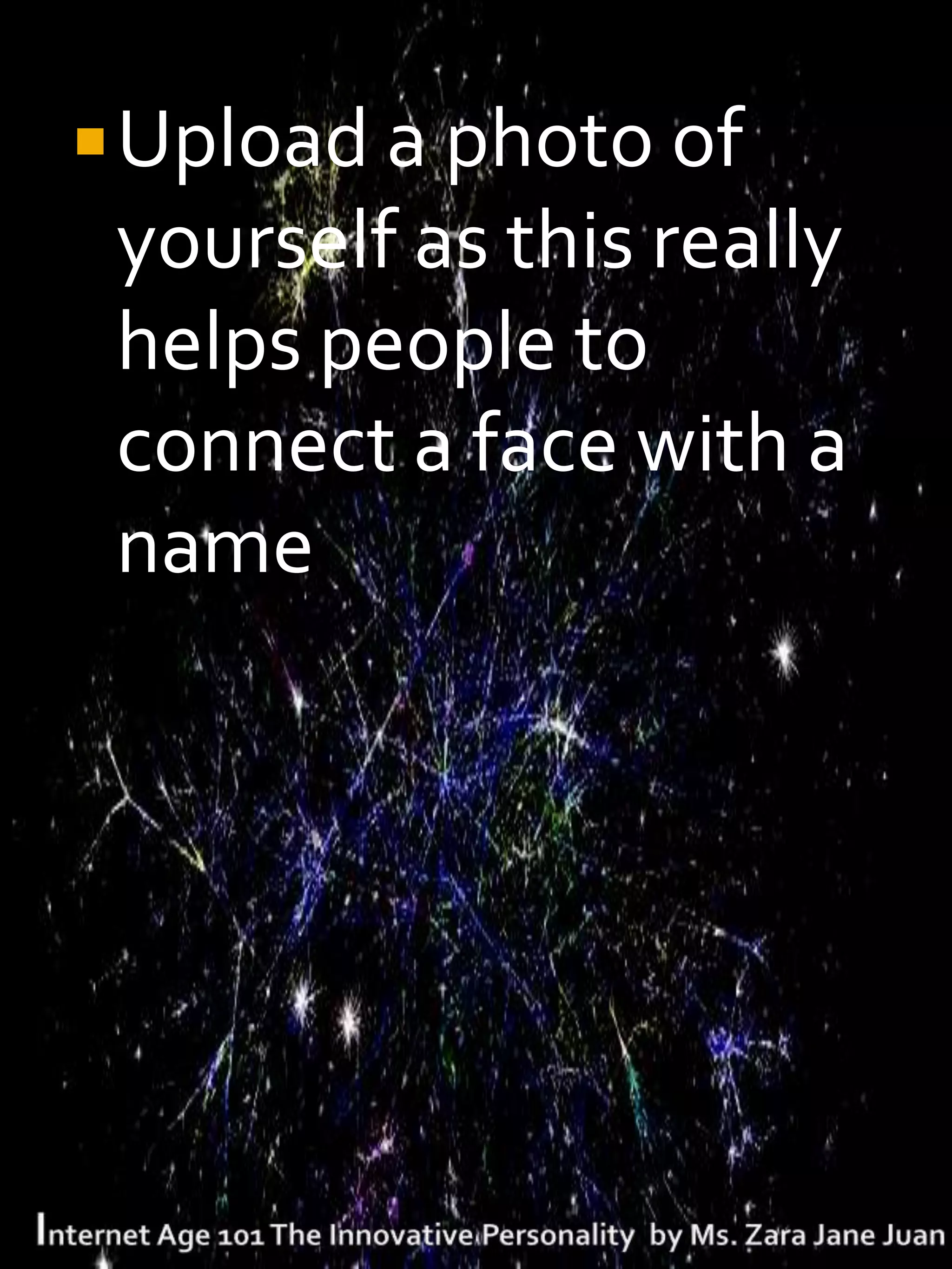  Upload a photo of
 yourself as this really
 helps people to
 connect a face with a
 name
 