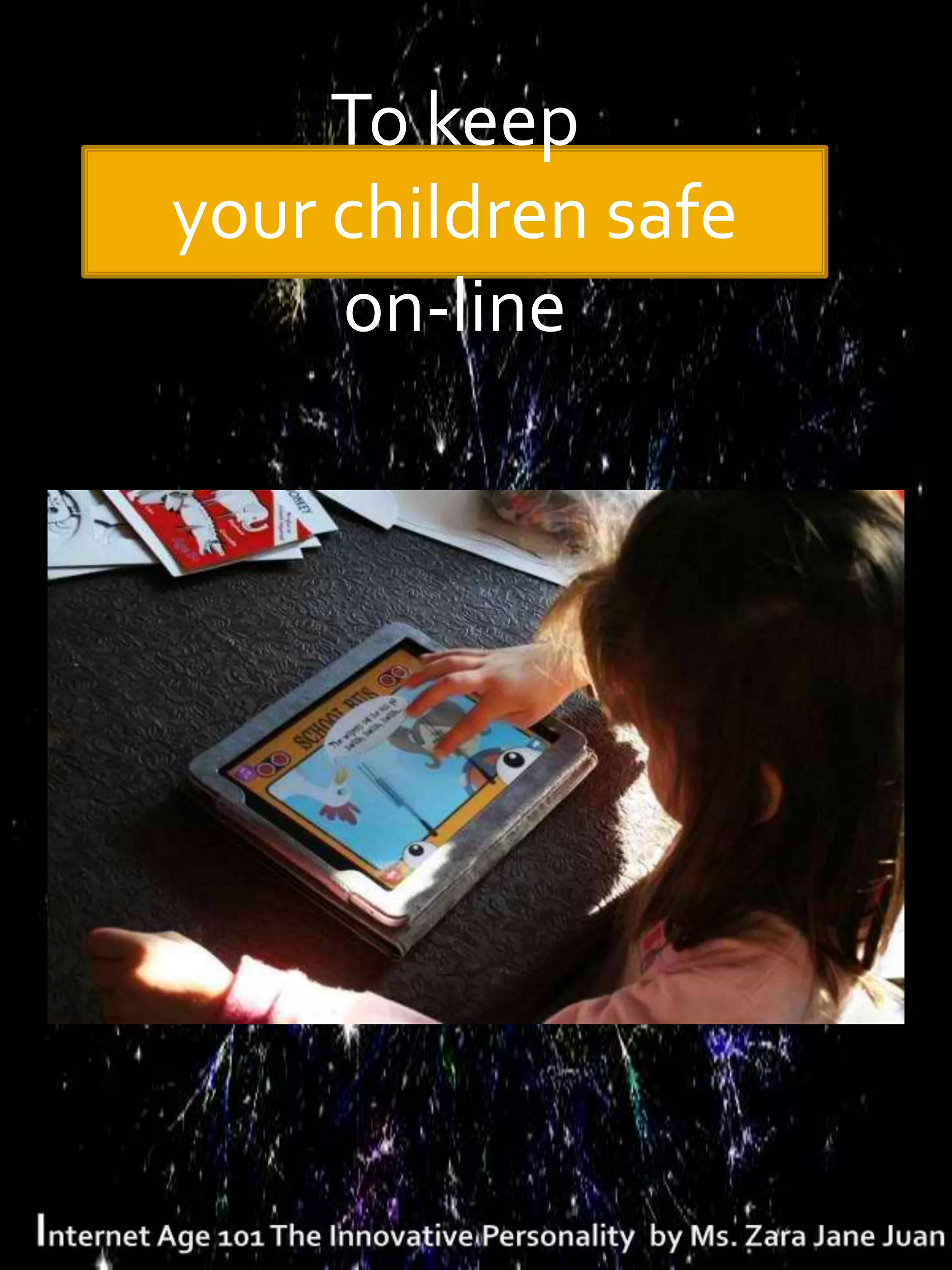 To keep
your children safe
     on-line
 