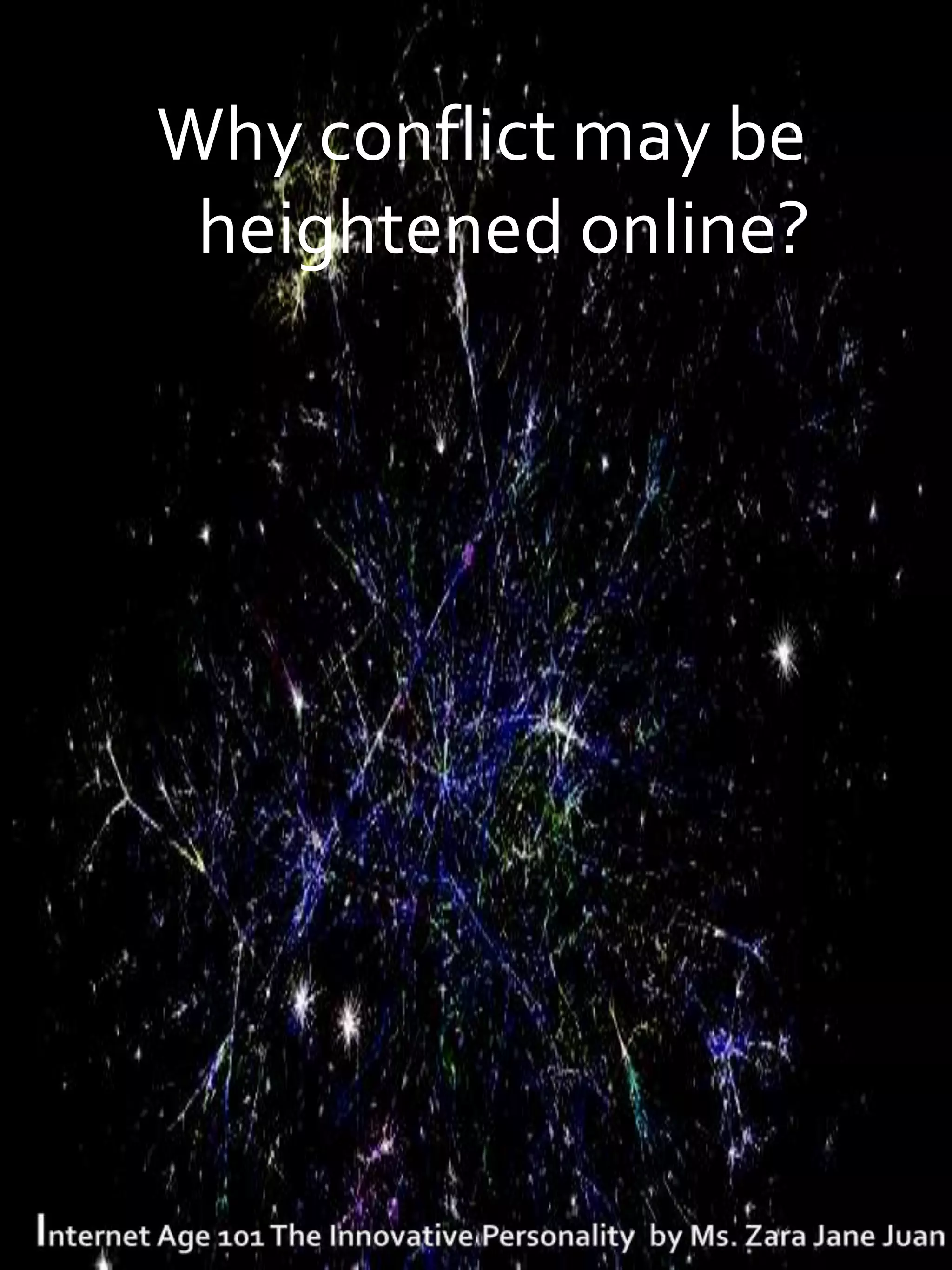 Why conflict may be
 heightened online?
 