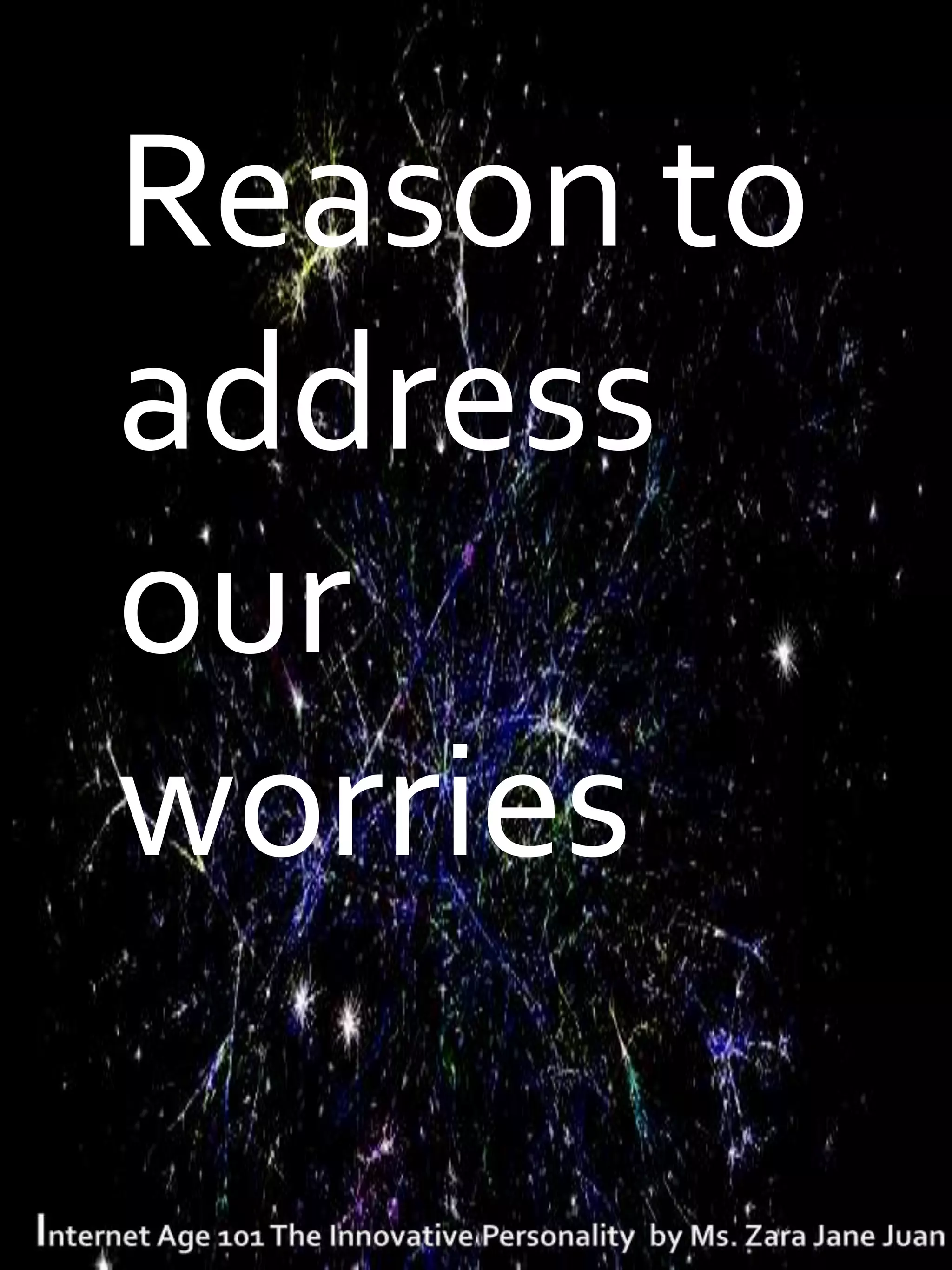 T   Reason to
    address
    our
    worries
 