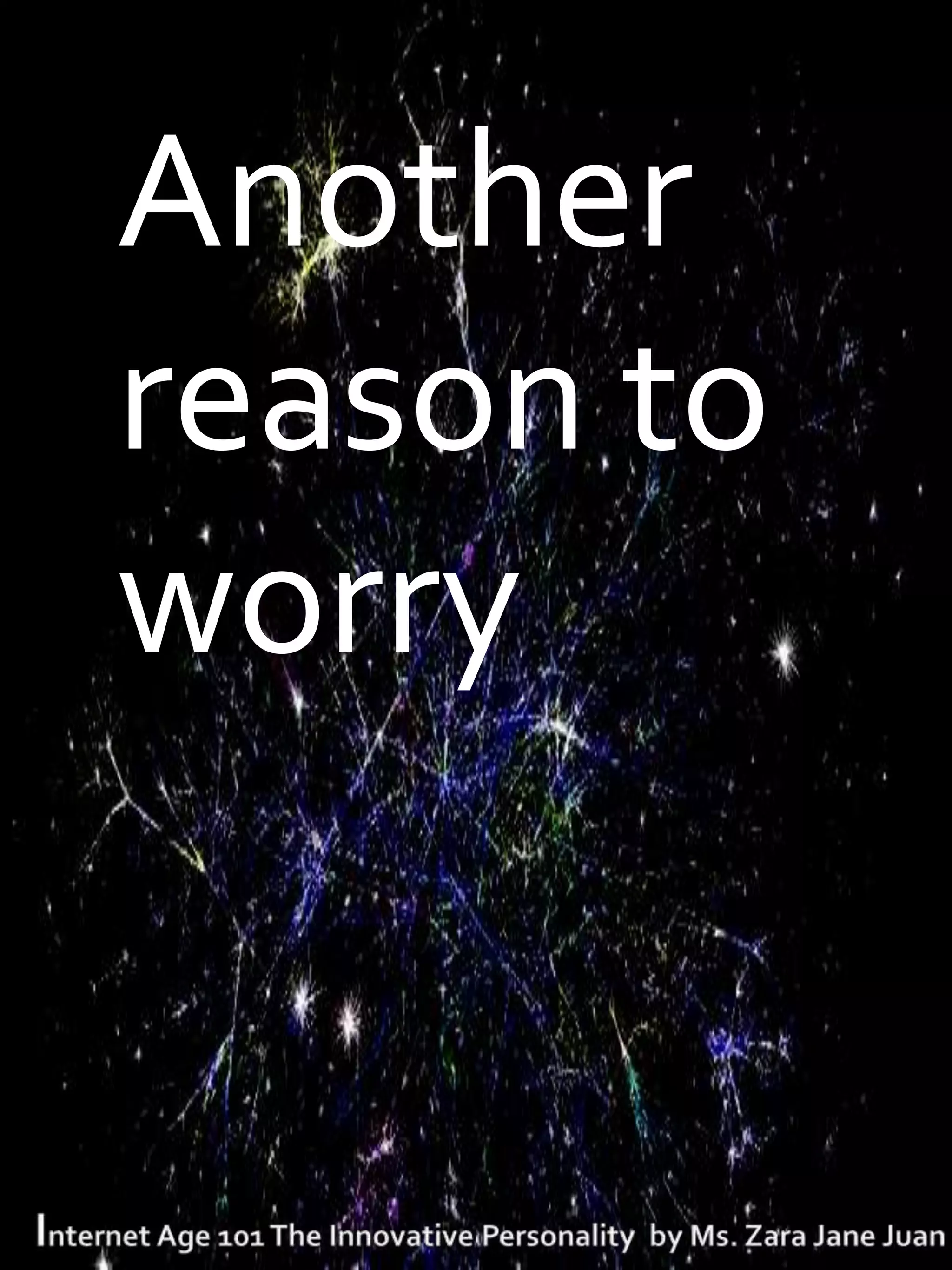 T   Another
    reason to
    worry
 