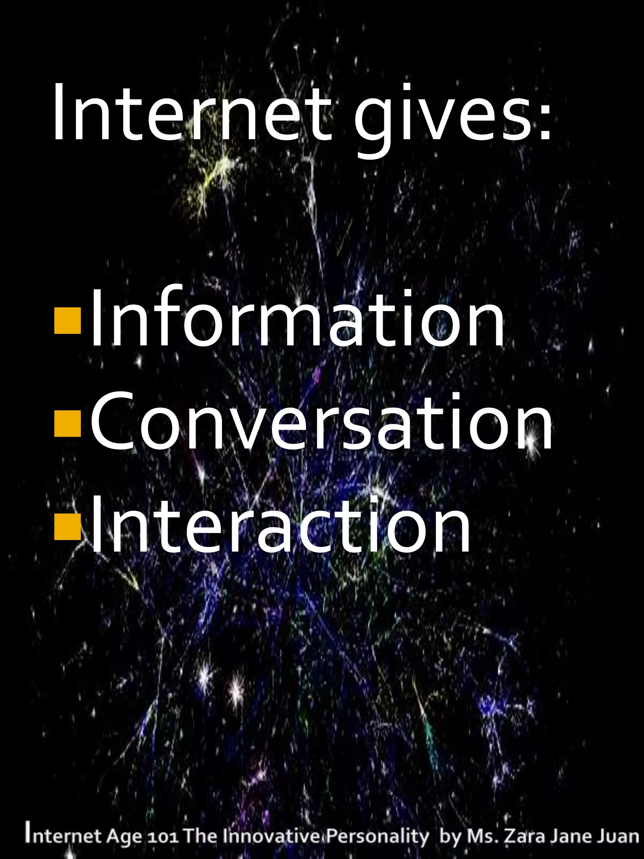 Internet gives:

Information
Conversation
Interaction
 