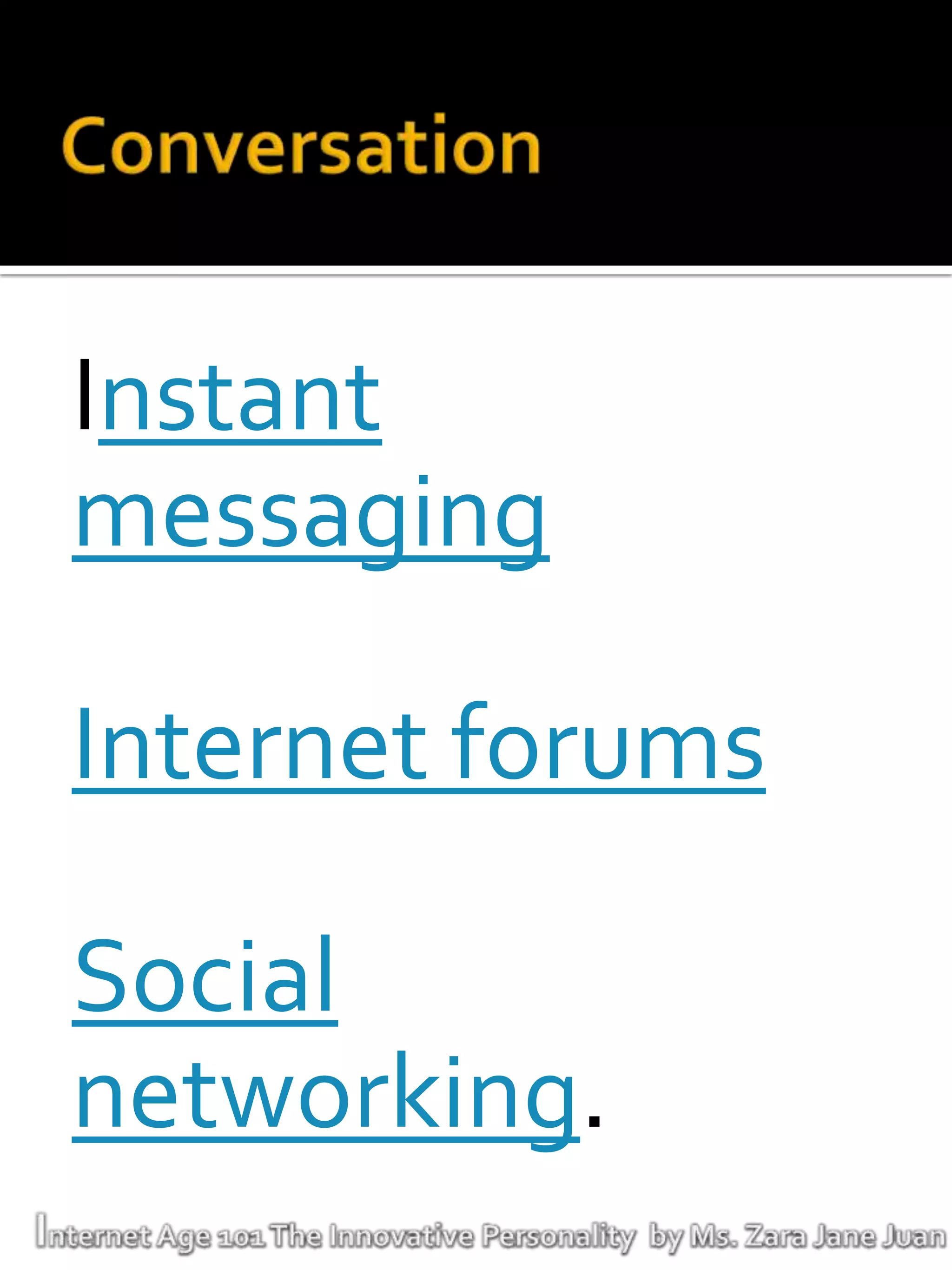 Instant
messaging

Internet forums

Social
networking.
 