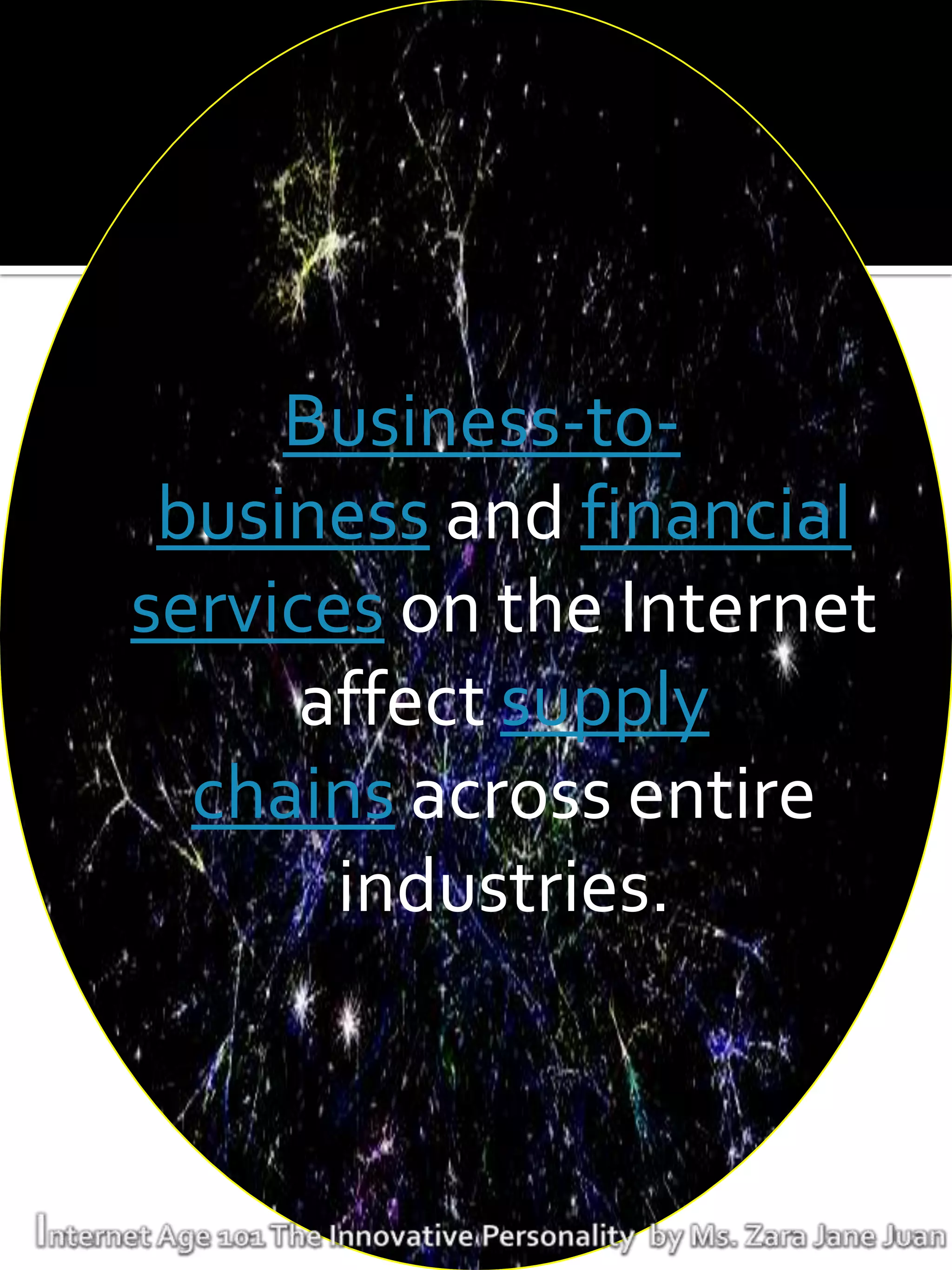 Business-to-
 business and financial
services on the Internet
      affect supply
  chains across entire
       industries.
 