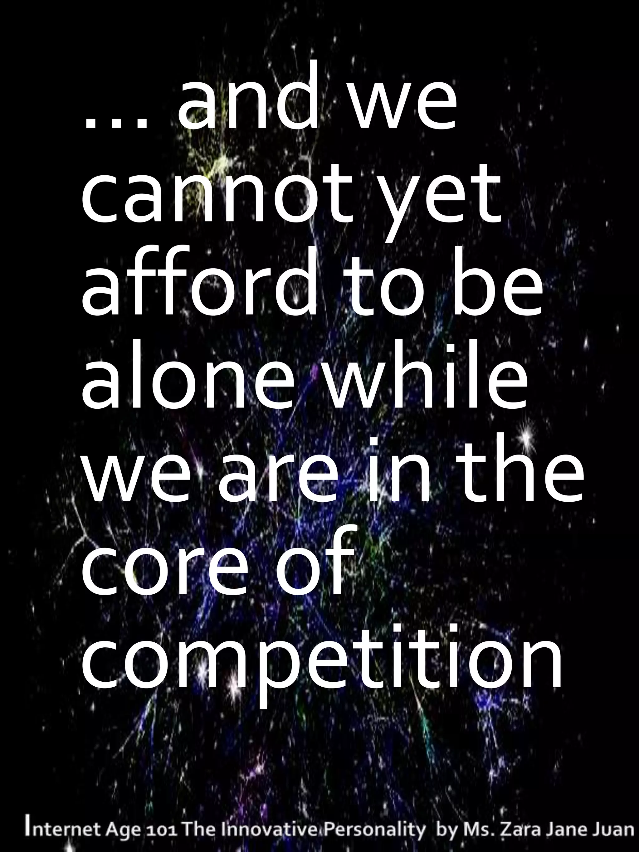 T   … and we
    cannot yet
    afford to be
    alone while
    we are in the
    core of
    competition
 