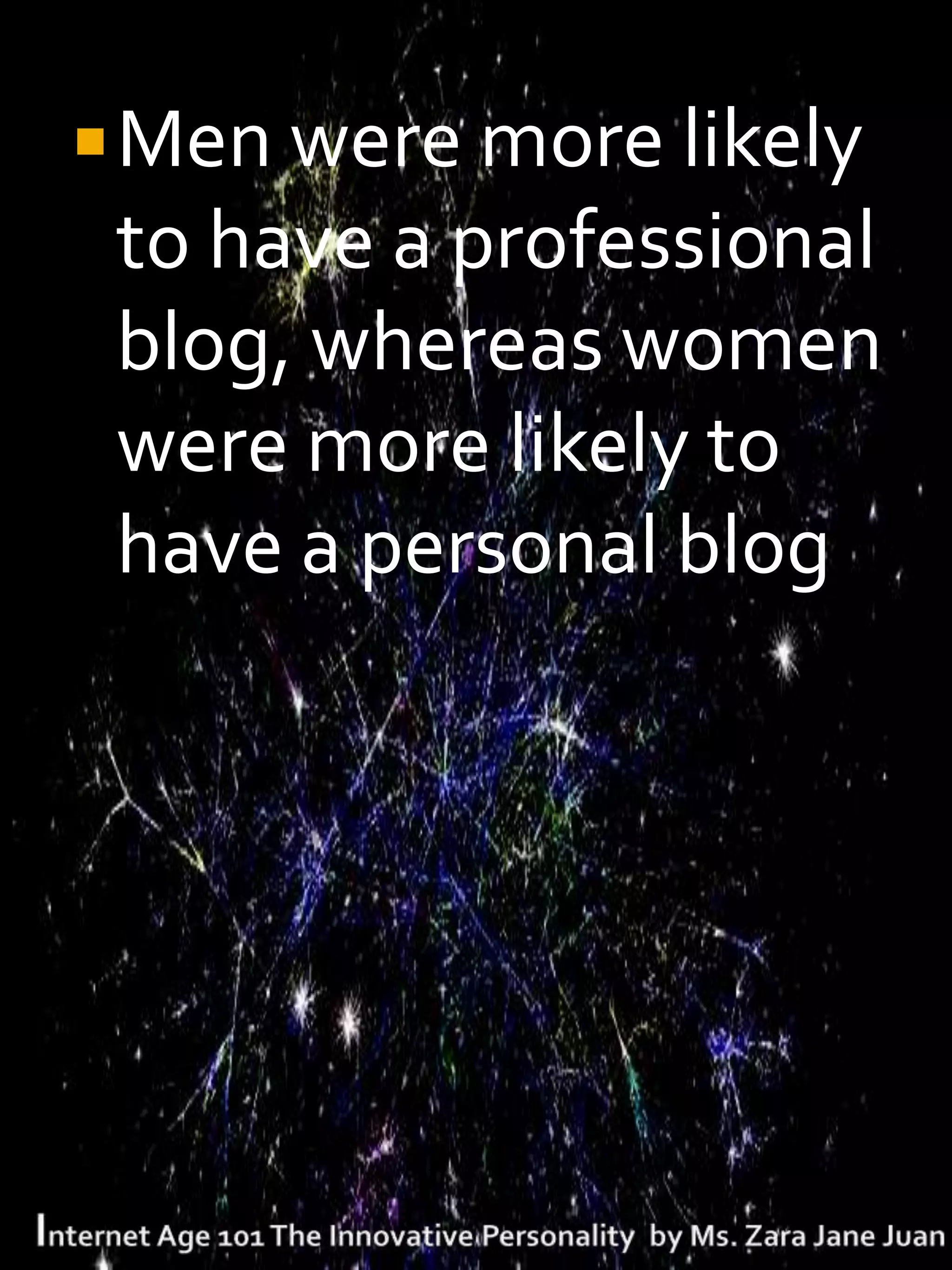  Men were more likely
 to have a professional
 blog, whereas women
 were more likely to
 have a personal blog
 