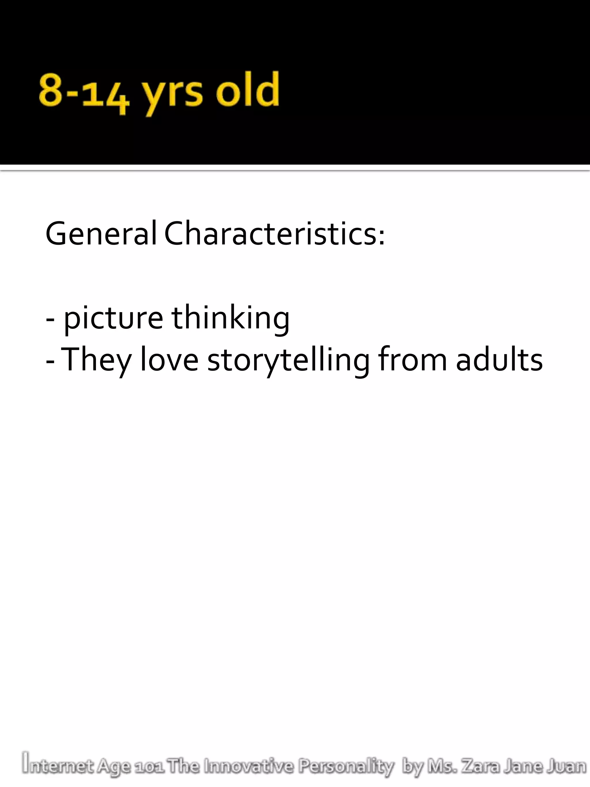 General Characteristics:

- picture thinking
- They love storytelling from adults
 