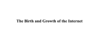 The Birth and Growth of the Internet
 
