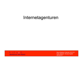 Internetagenturen




                Neue Medien/ Internet, SS 2011
                Felix Seibold, Nicolas Egeler
                28.06.2011
 